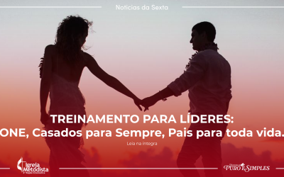 TREINAMENTO PARA LÍDERES:ONE, Casados para Sempre, Pais para toda vida.