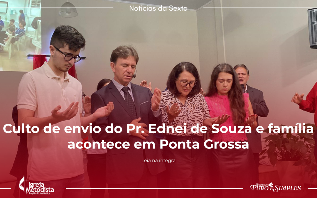 Culto de envio do Pr. Ednei de Souza e família acontece em Ponta Grossa