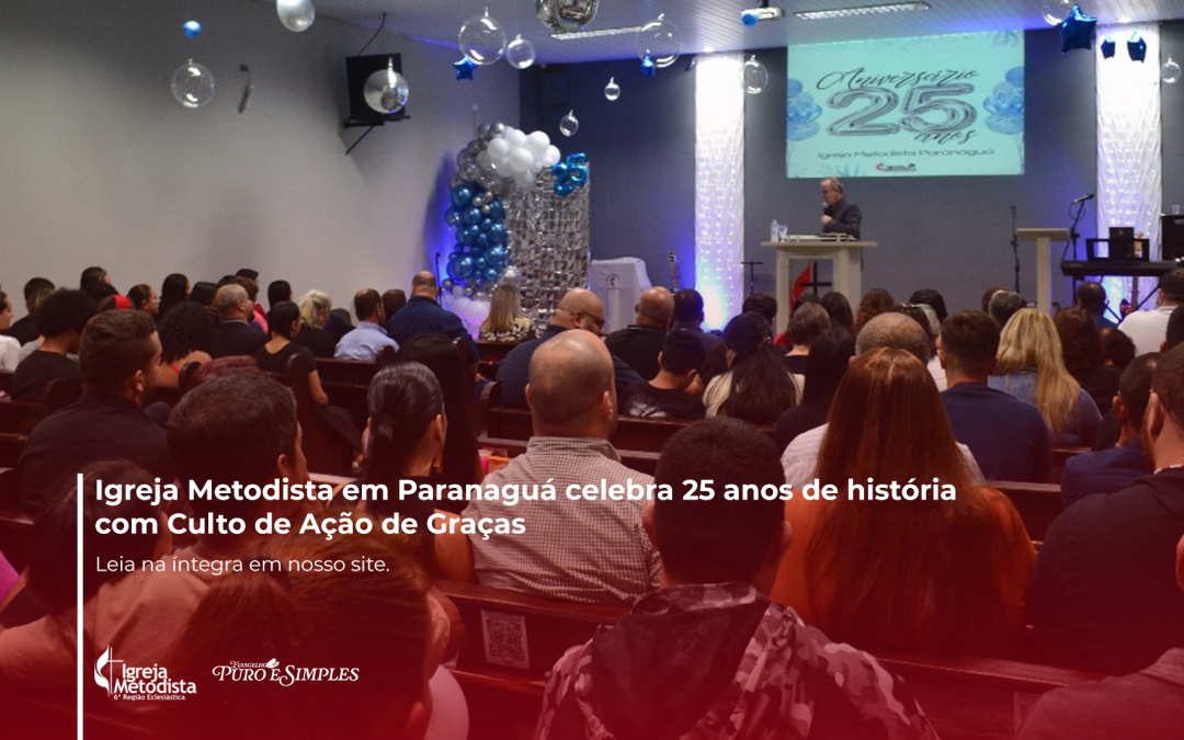 Igreja Metodista em Paranaguá celebra 25 anos de história com Culto de Ação de Graças