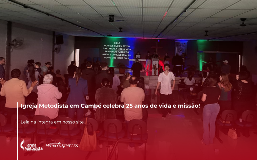 Igreja Metodista em Cambé celebra 25 anos de vida e missão!