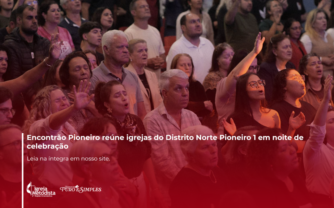 Encontrão Pioneiro reúne igrejas do Distrito Norte Pioneiro 1 em culto missionário e de comunhão