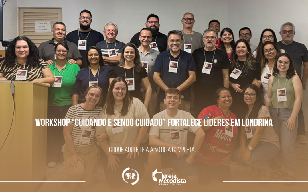Workshop “Cuidando e Sendo Cuidado” fortalece líderes em Londrina
